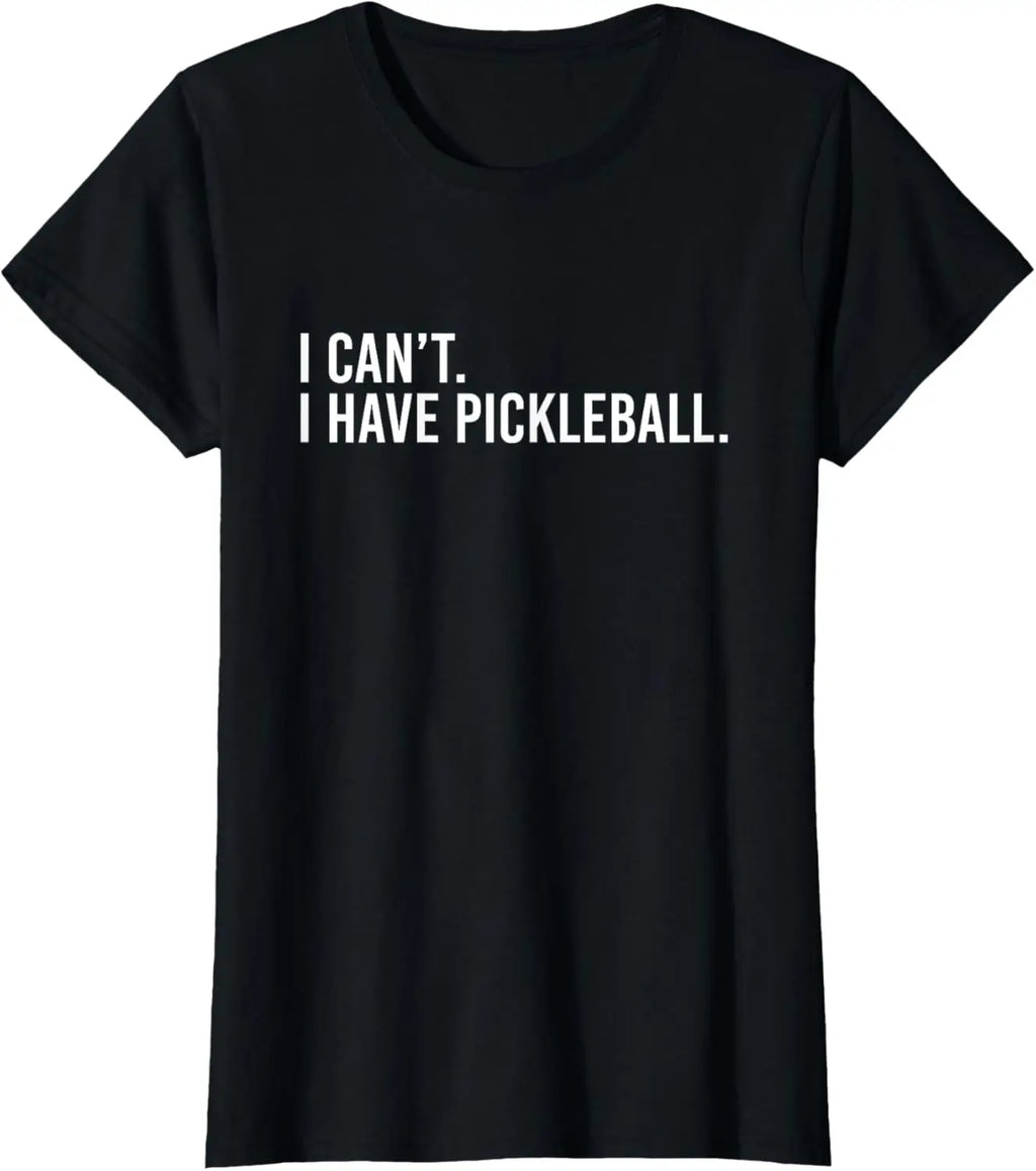 I Can't, I Have Pickleball Tee